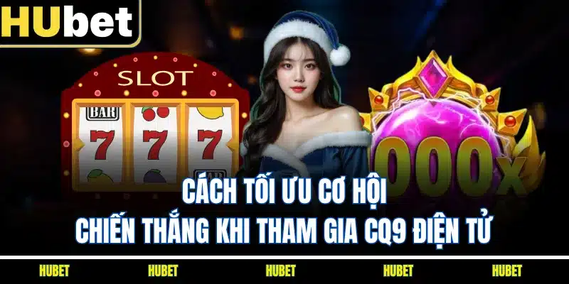 Cách tối ưu cơ hội chiến thắng khi tham gia CQ9 điện tử