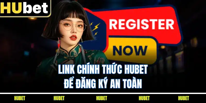 Link chính thức HUBET để đăng ký an toàn