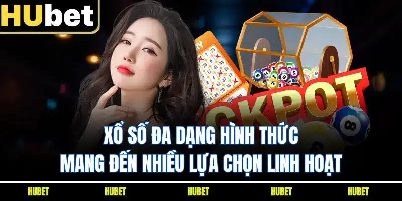 Xổ số đa dạng hình thức mang đến nhiều lựa chọn linh hoạt